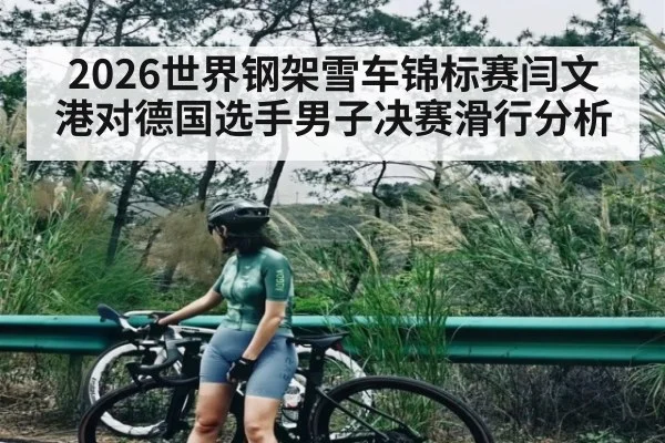2026世界钢架雪车锦标赛闫文港对德国选手男子决赛滑行分析